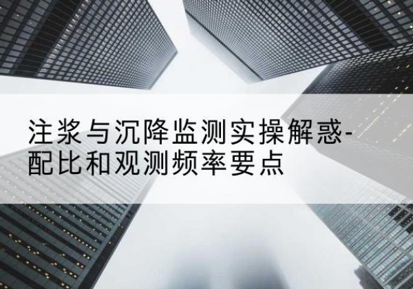 道外水泥浆配比不当会不会造成注浆管堵管？-注浆与沉降监测实操解惑-配比和观测频率要点